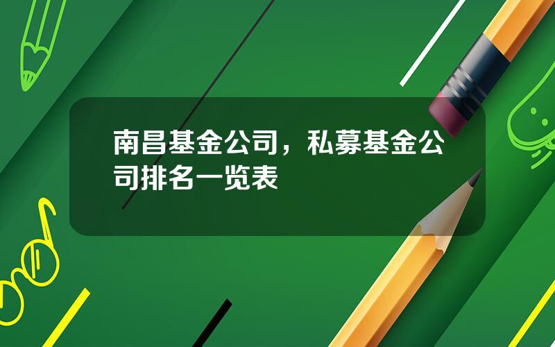 南昌基金公司，私募基金公司排名一览表
