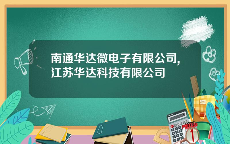 南通华达微电子有限公司,江苏华达科技有限公司