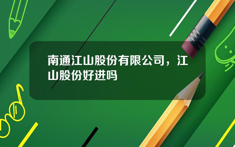 南通江山股份有限公司，江山股份好进吗