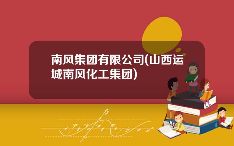 南风集团有限公司(山西运城南风化工集团)