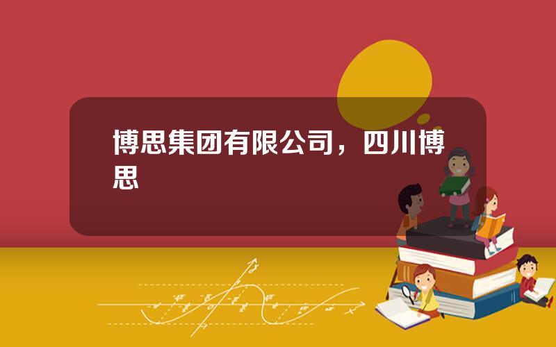 博思集团有限公司，四川博思