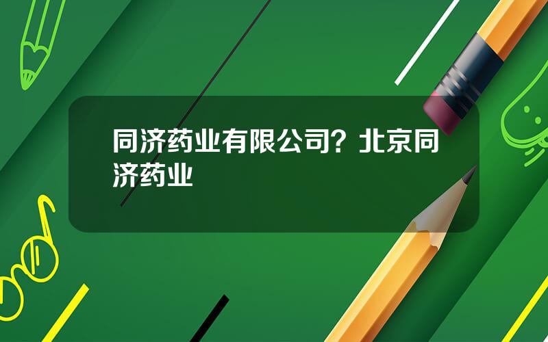 同济药业有限公司？北京同济药业