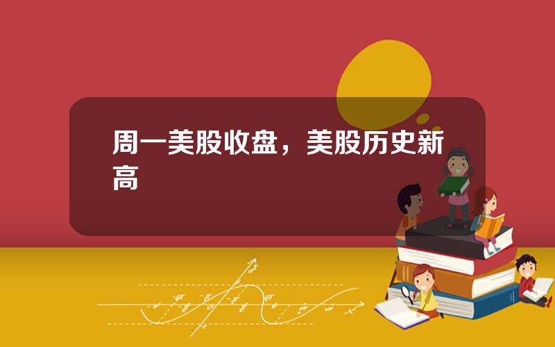周一美股收盘，美股历史新高