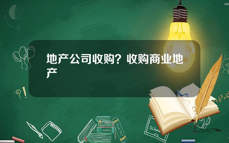 地产公司收购？收购商业地产