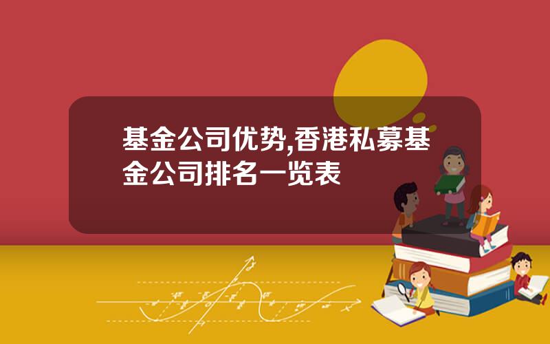 基金公司优势,香港私募基金公司排名一览表