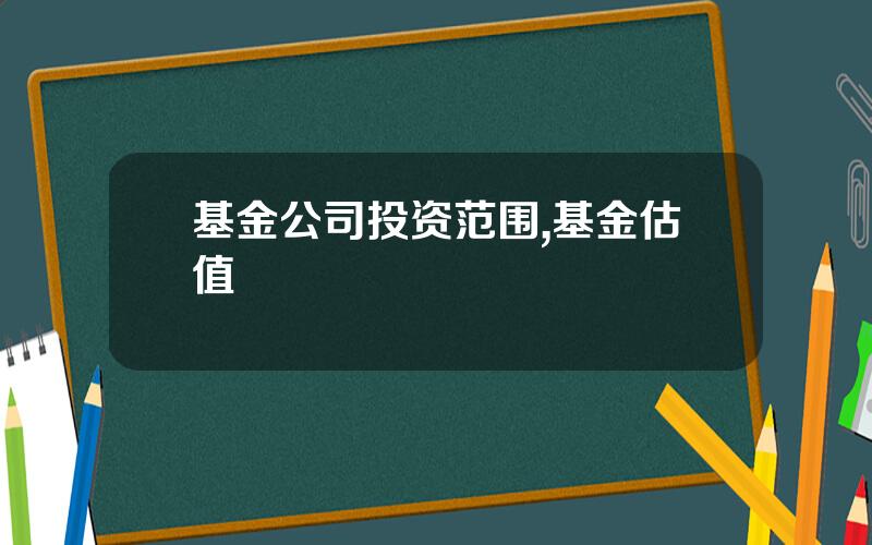 基金公司投资范围,基金估值