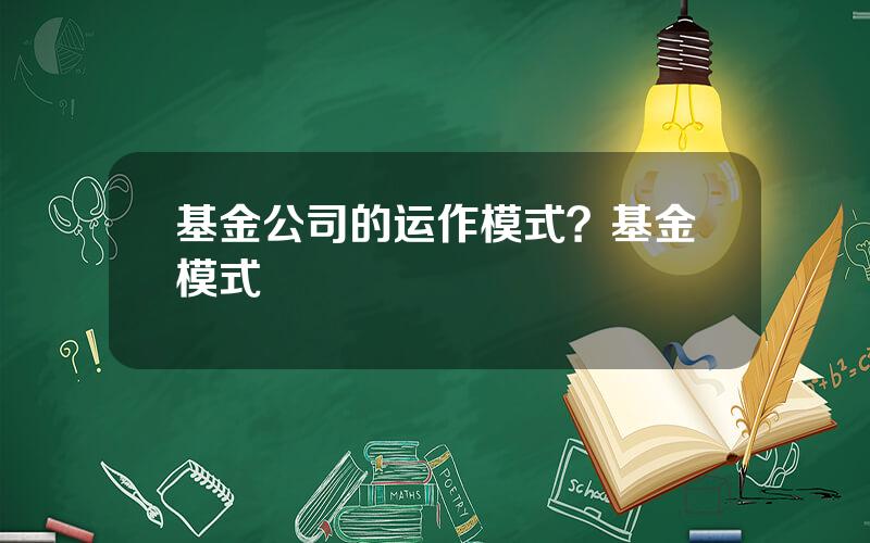 基金公司的运作模式？基金模式