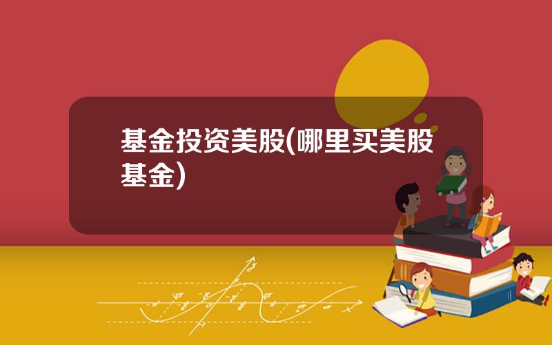 基金投资美股(哪里买美股基金)