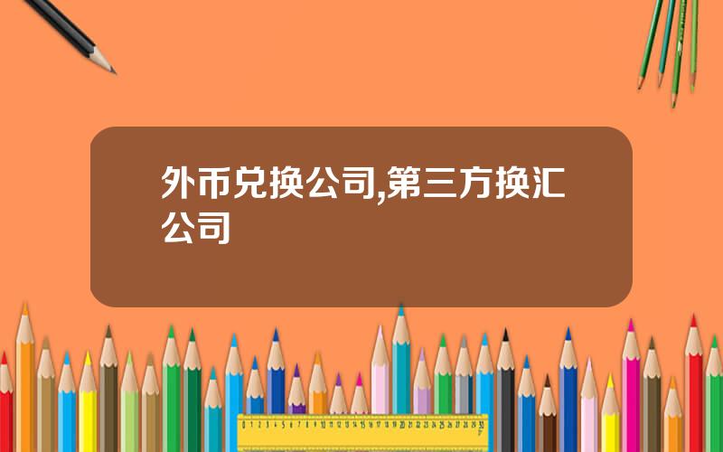 外币兑换公司,第三方换汇公司