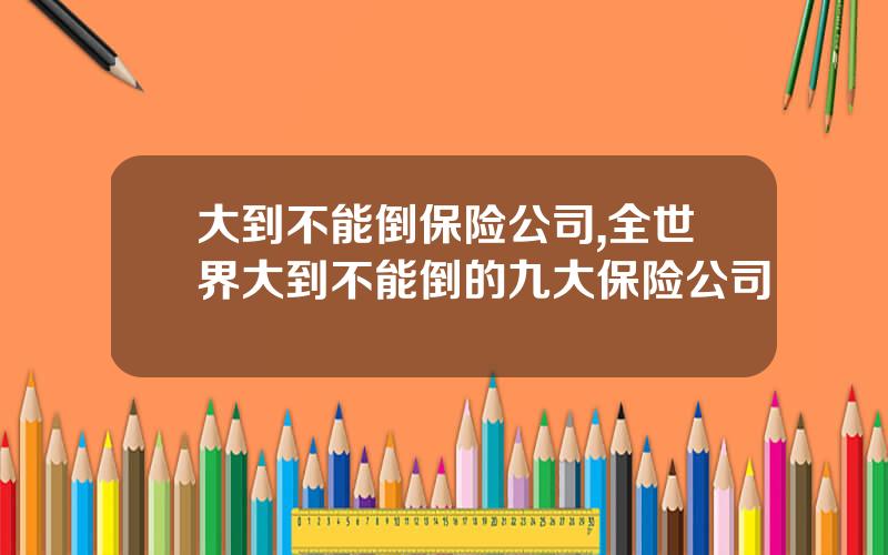 大到不能倒保险公司,全世界大到不能倒的九大保险公司