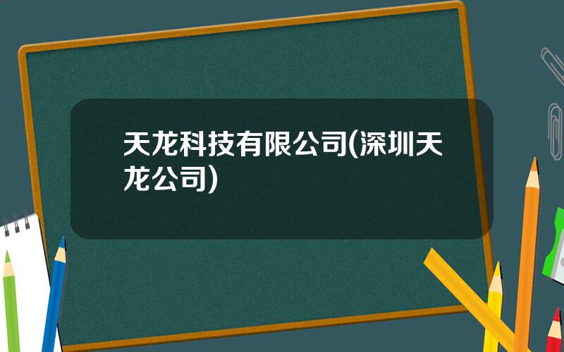天龙科技有限公司(深圳天龙公司)