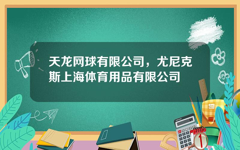 天龙网球有限公司，尤尼克斯上海体育用品有限公司