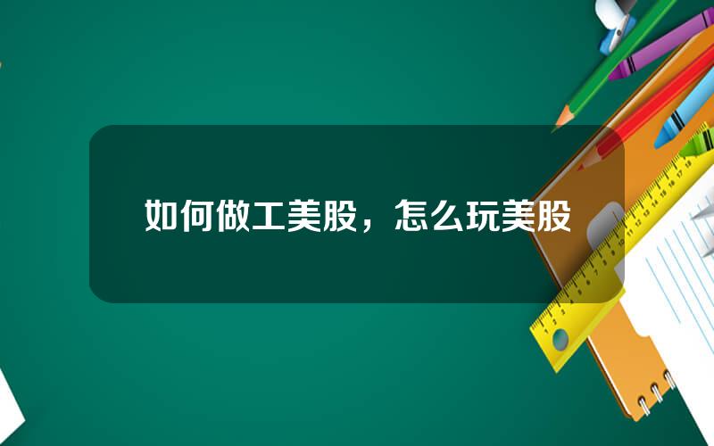 如何做工美股，怎么玩美股