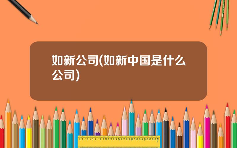 如新公司(如新中国是什么公司)