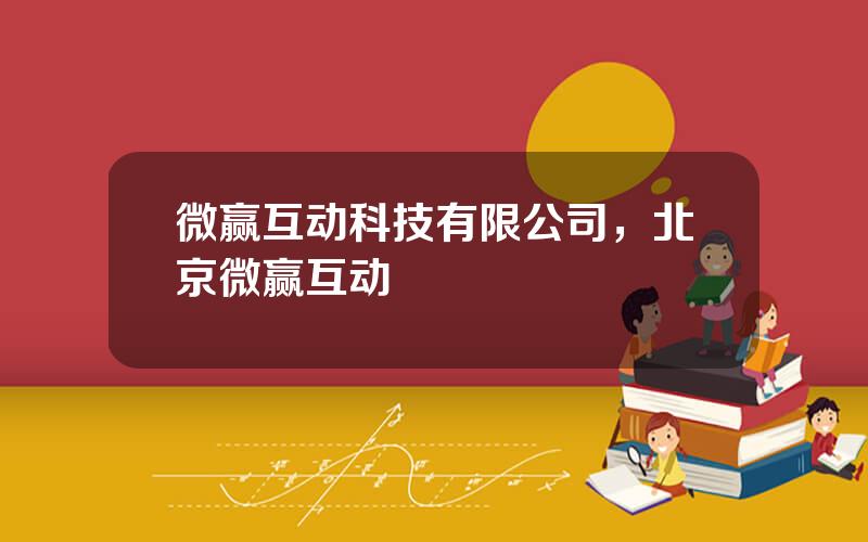 微赢互动科技有限公司，北京微赢互动