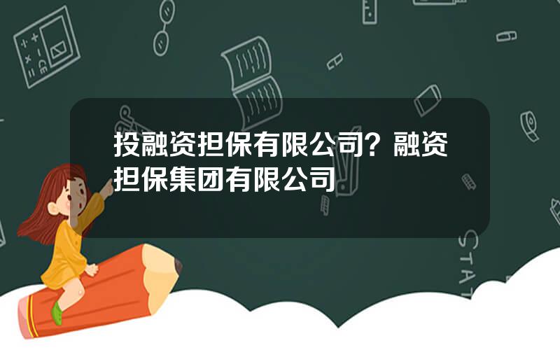投融资担保有限公司？融资担保集团有限公司