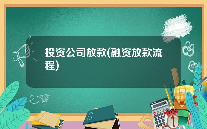 投资公司放款(融资放款流程)