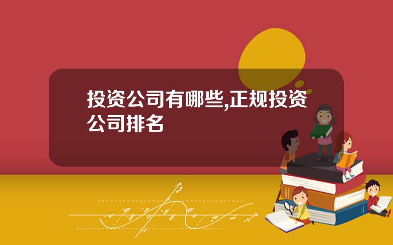 投资公司有哪些,正规投资公司排名
