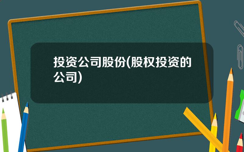 投资公司股份(股权投资的公司)