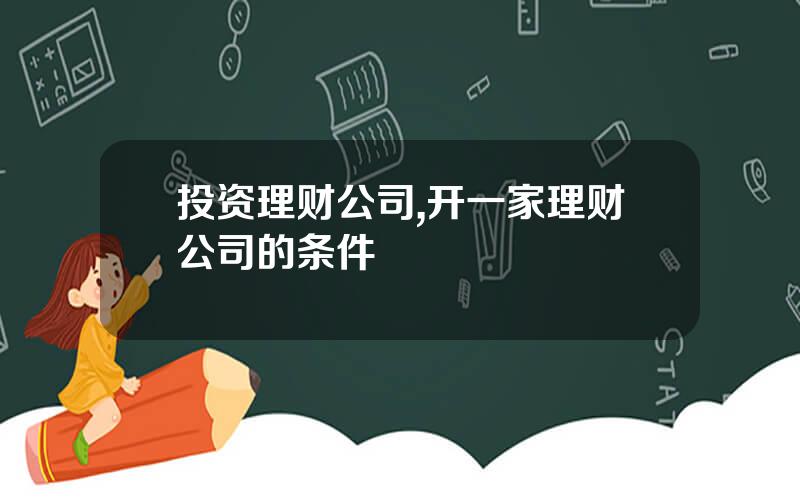 投资理财公司,开一家理财公司的条件