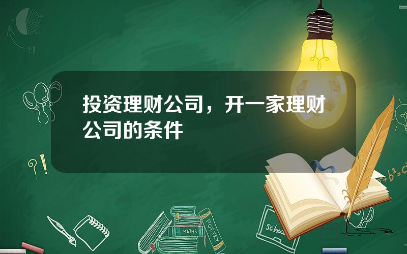 投资理财公司，开一家理财公司的条件