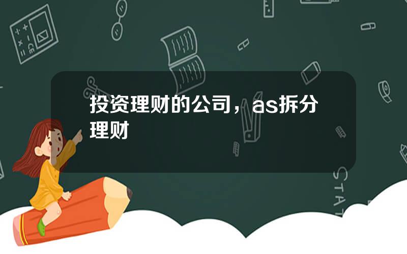 投资理财的公司，as拆分理财