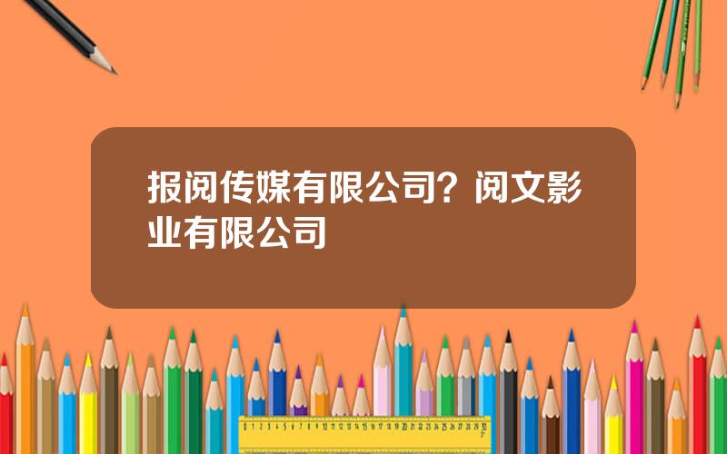 报阅传媒有限公司？阅文影业有限公司