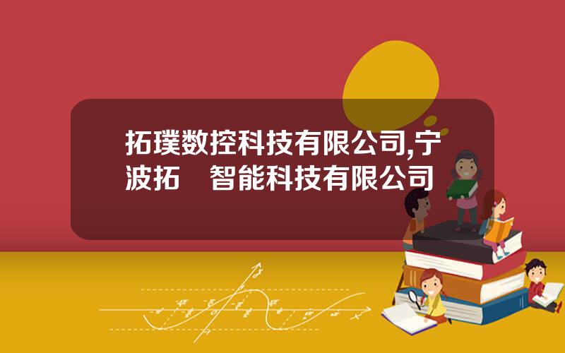拓璞数控科技有限公司,宁波拓墣智能科技有限公司