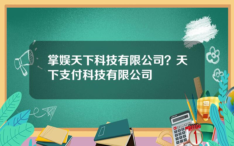 掌娱天下科技有限公司？天下支付科技有限公司