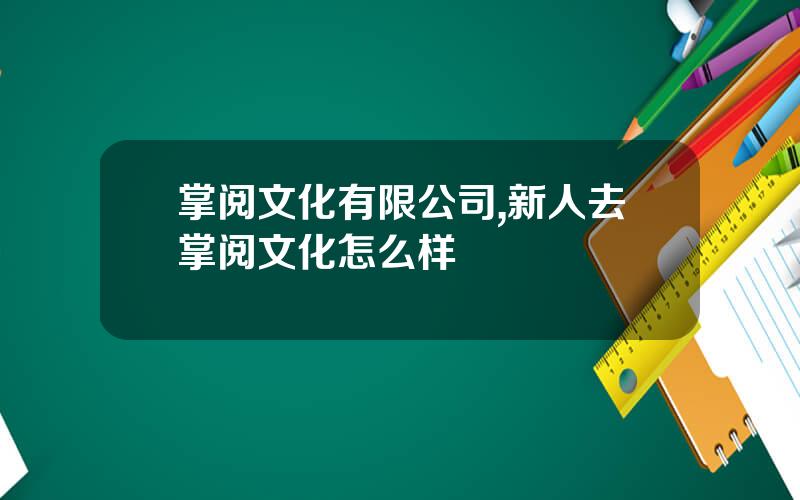 掌阅文化有限公司,新人去掌阅文化怎么样
