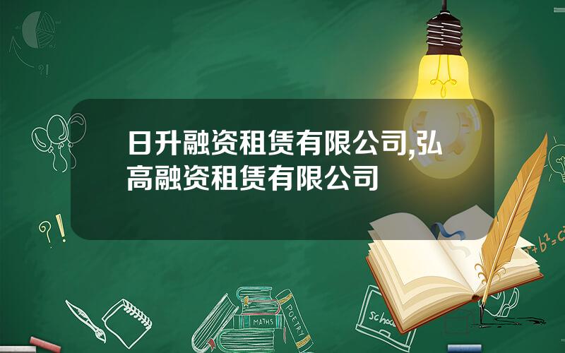 日升融资租赁有限公司,弘高融资租赁有限公司