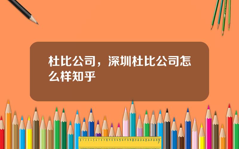 杜比公司，深圳杜比公司怎么样知乎
