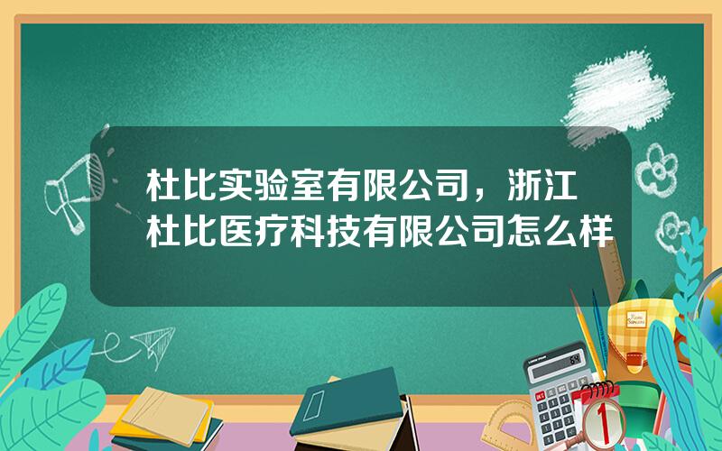 杜比实验室有限公司，浙江杜比医疗科技有限公司怎么样