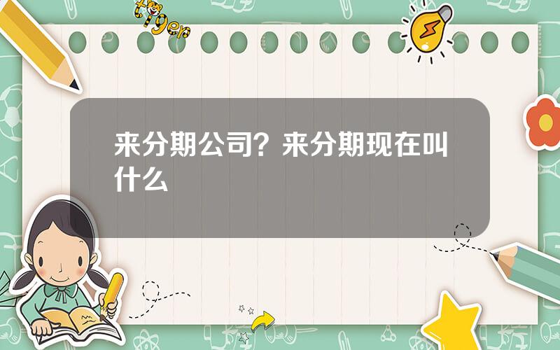 来分期公司？来分期现在叫什么