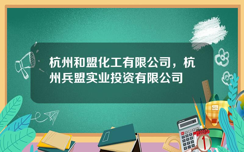 杭州和盟化工有限公司，杭州兵盟实业投资有限公司