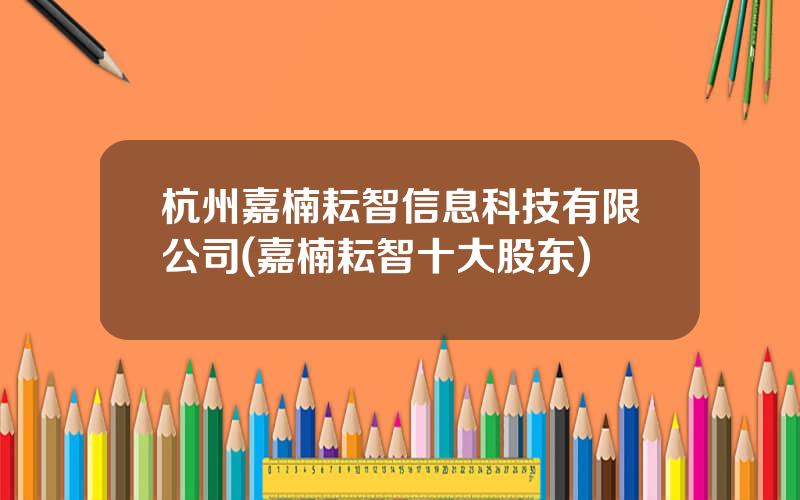 杭州嘉楠耘智信息科技有限公司(嘉楠耘智十大股东)