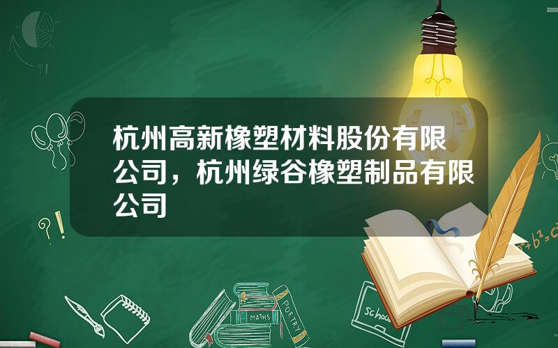 杭州高新橡塑材料股份有限公司，杭州绿谷橡塑制品有限公司