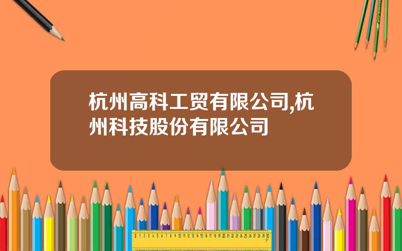 杭州高科工贸有限公司,杭州科技股份有限公司