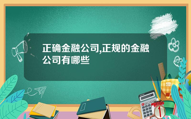 正确金融公司,正规的金融公司有哪些