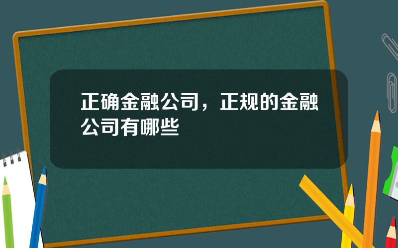 正确金融公司，正规的金融公司有哪些
