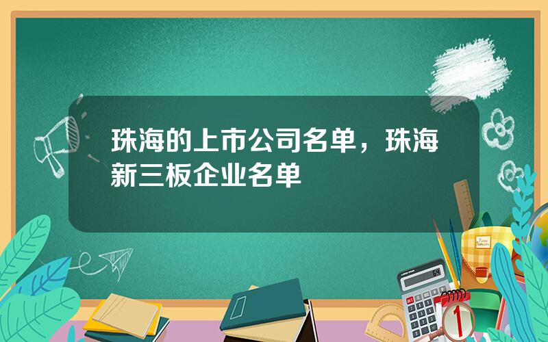 珠海的上市公司名单，珠海新三板企业名单