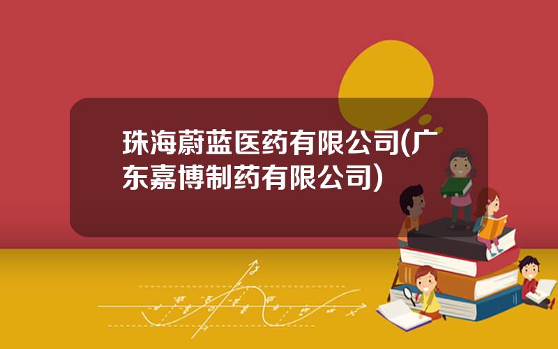 珠海蔚蓝医药有限公司(广东嘉博制药有限公司)