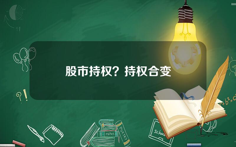 股市持权？持权合变